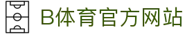 B体育(中国)官方网站-最全面体育赛事直播平台